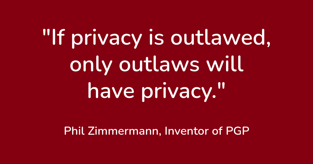 Quote: If privacy is outlawed only outlaws will have privacy.