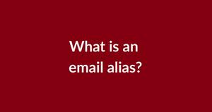 Email alias: How do email aliases add to my security and how do I use them?